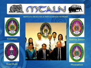 MONTANA-THAILAND ACTION LEARNING NETWORK
Nakhon SawanSuratthani
Suan Dusit Phranakhon
 