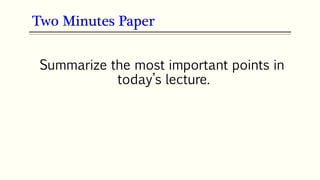 Summarize the most important points in
today’s lecture.
Two Minutes Paper
 