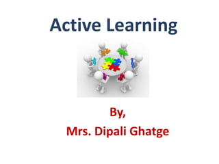 Active Learning
By,
Mrs. Dipali Ghatge
 