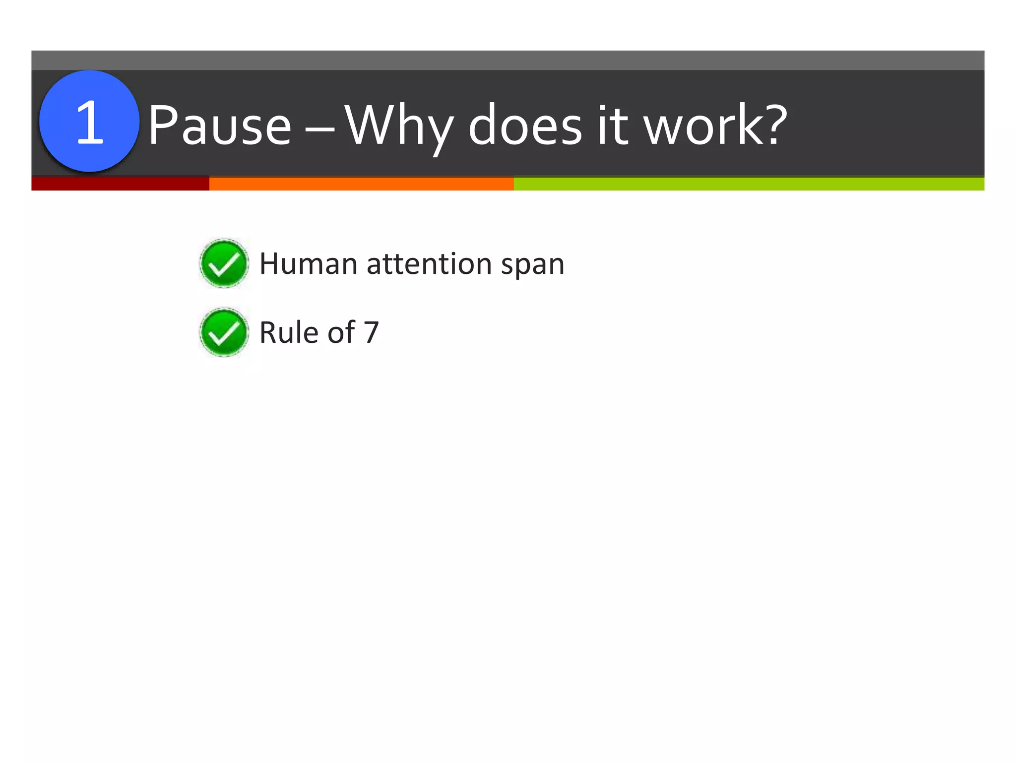 #1: Pause –Why does it work?
 Human attention span
 Rule of 7
1
 