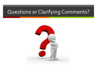 Questions or Clarifying Comments?
 
