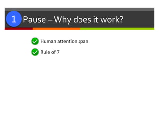 #1: Pause –Why does it work?
 Human attention span
 Rule of 7
1
 