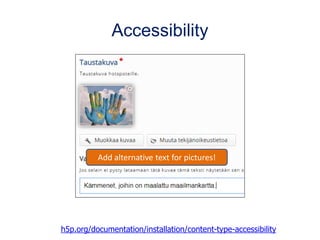 Accessibility
h5p.org/documentation/installation/content-type-accessibility
Add alternative text for pictures!
 