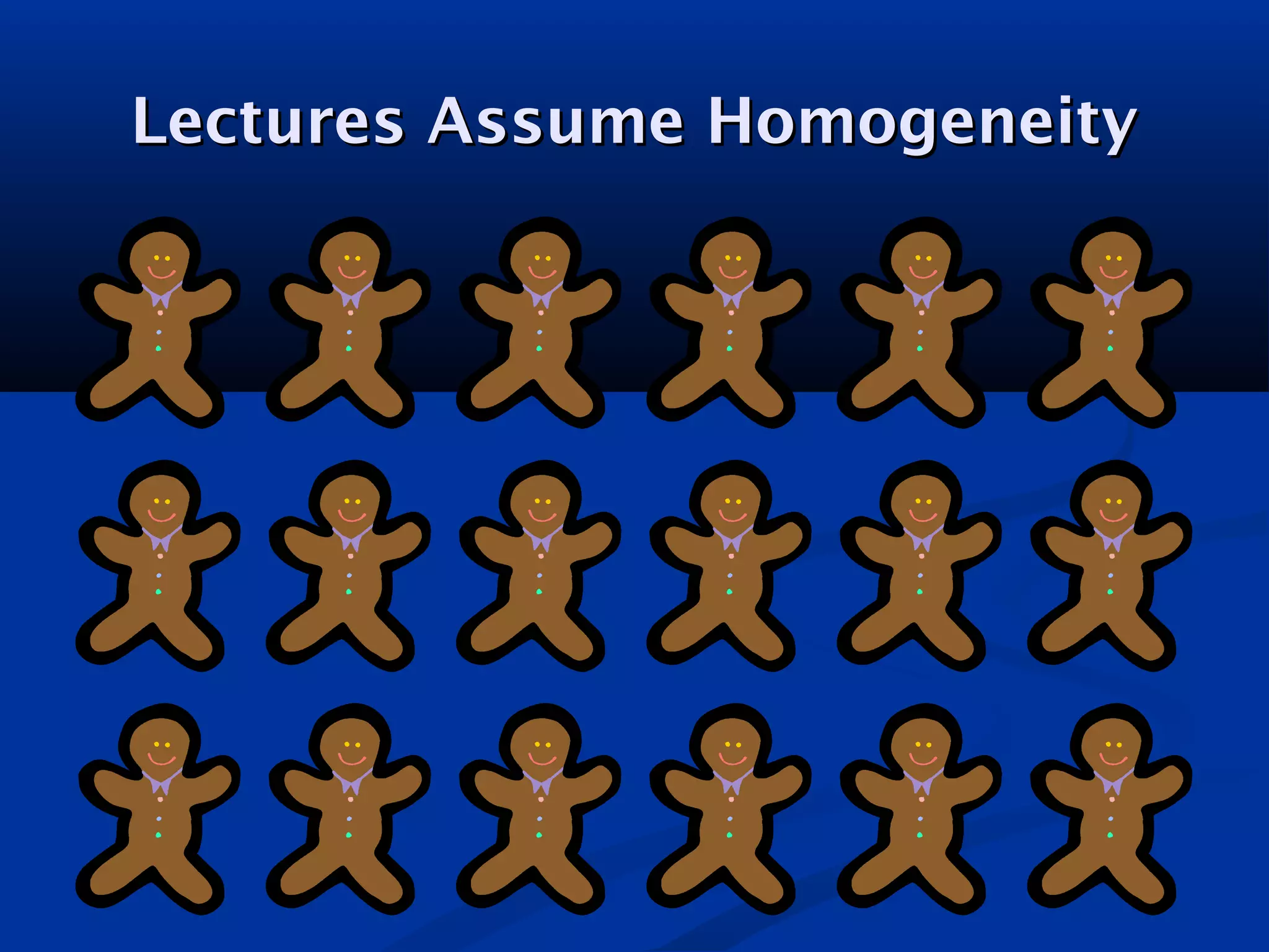 Lectures Assume HomogeneityLectures Assume Homogeneity
 