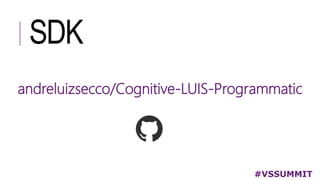 SDK
#VSSUMMIT
andreluizsecco/Cognitive-LUIS-Programmatic
 