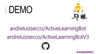 DEMO
#VSSUMMIT
andreluizsecco/ActiveLearningBotV3
andreluizsecco/ActiveLearningBot
 