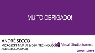 #VSSUMMIT
MUITOOBRIGADO!
ANDRÉ SECCO
MICROSOFT MVP (AI & DEV. TECHNOLOGIES)
ANDRESECCO.COM.BR
 