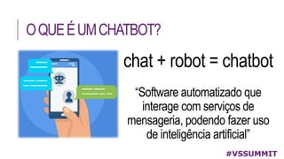 OQUEÉUMCHATBOT?
#VSSUMMIT
 