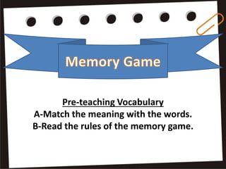 Group Work
Pre-teaching Vocabulary
A-Match the meaning with the words.
B-Read the rules of the memory game.
 