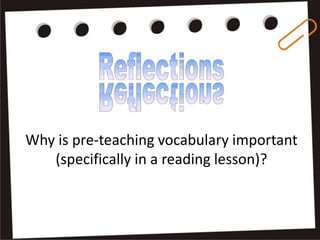 Why is pre-teaching vocabulary important
(specifically in a reading lesson)?
 