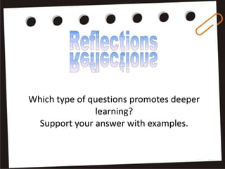 Which type of questions promotes deeper
learning?
Support your answer with examples.
 