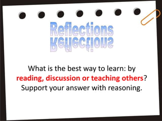 What is the best way to learn: by
reading, discussion or teaching others?
Support your answer with reasoning.
 
