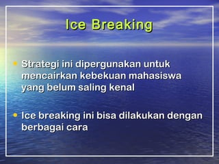 IIccee BBrreeaakkiinngg 
• SSttrraatteeggii iinnii ddiippeerrgguunnaakkaann uunnttuukk 
mmeennccaaiirrkkaann kkeebbeekkuuaann mmaahhaassiisswwaa 
yyaanngg bbeelluumm ssaalliinngg kkeennaall 
• IIccee bbrreeaakkiinngg iinnii bbiissaa ddiillaakkuukkaann ddeennggaann 
bbeerrbbaaggaaii ccaarraa 
 