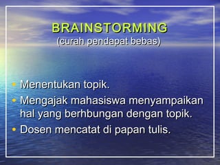 BBRRAAIINNSSTTOORRMMIINNGG 
((ccuurraahh ppeennddaappaatt bbeebbaass)) 
• MMeenneennttuukkaann ttooppiikk.. 
• MMeennggaajjaakk mmaahhaassiisswwaa mmeennyyaammppaaiikkaann 
hhaall yyaanngg bbeerrhhbbuunnggaann ddeennggaann ttooppiikk.. 
• DDoosseenn mmeennccaattaatt ddii ppaappaann ttuulliiss.. 
 