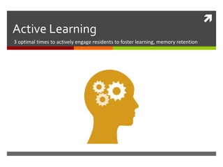 
Active Learning
3 optimal times to actively engage residents to foster learning, memory retention
 