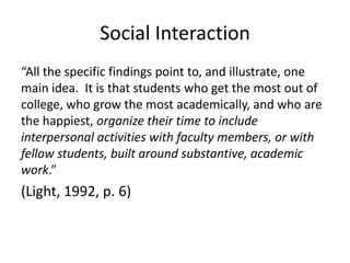 Social Interaction<br />“All the specific findings point to, and illustrate, one main idea.  It is that students who get t...