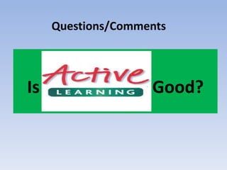 Is active learning Good?
Questions/Comments
 