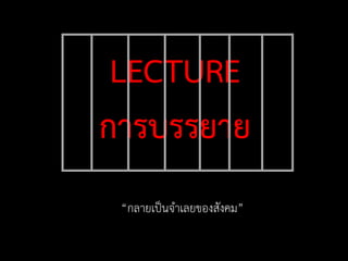 LECTURE
การบรรยาย
“กลายเป็นจาเลยของสังคม”
 