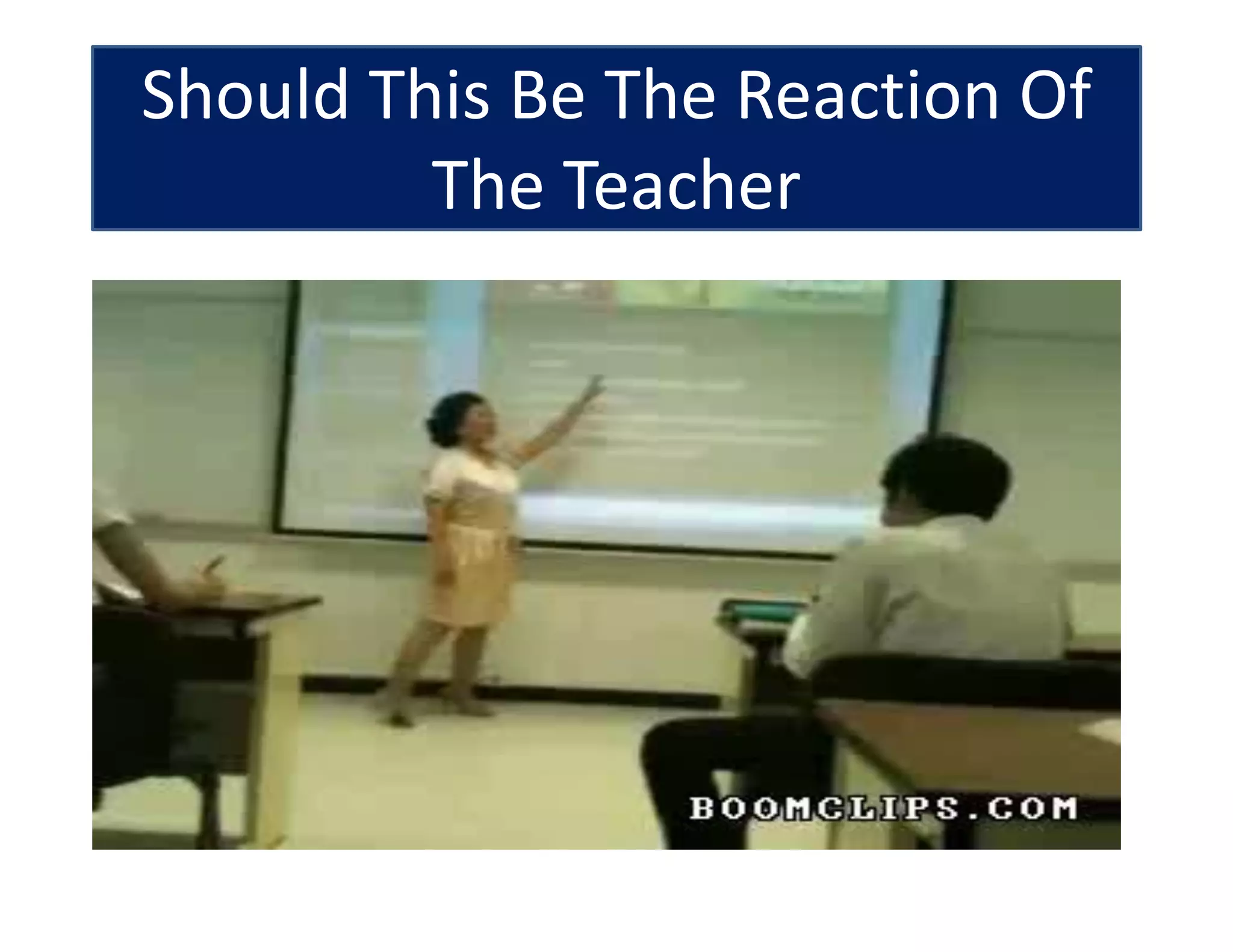 Should This Be The Reaction Of
The Teacher
 
