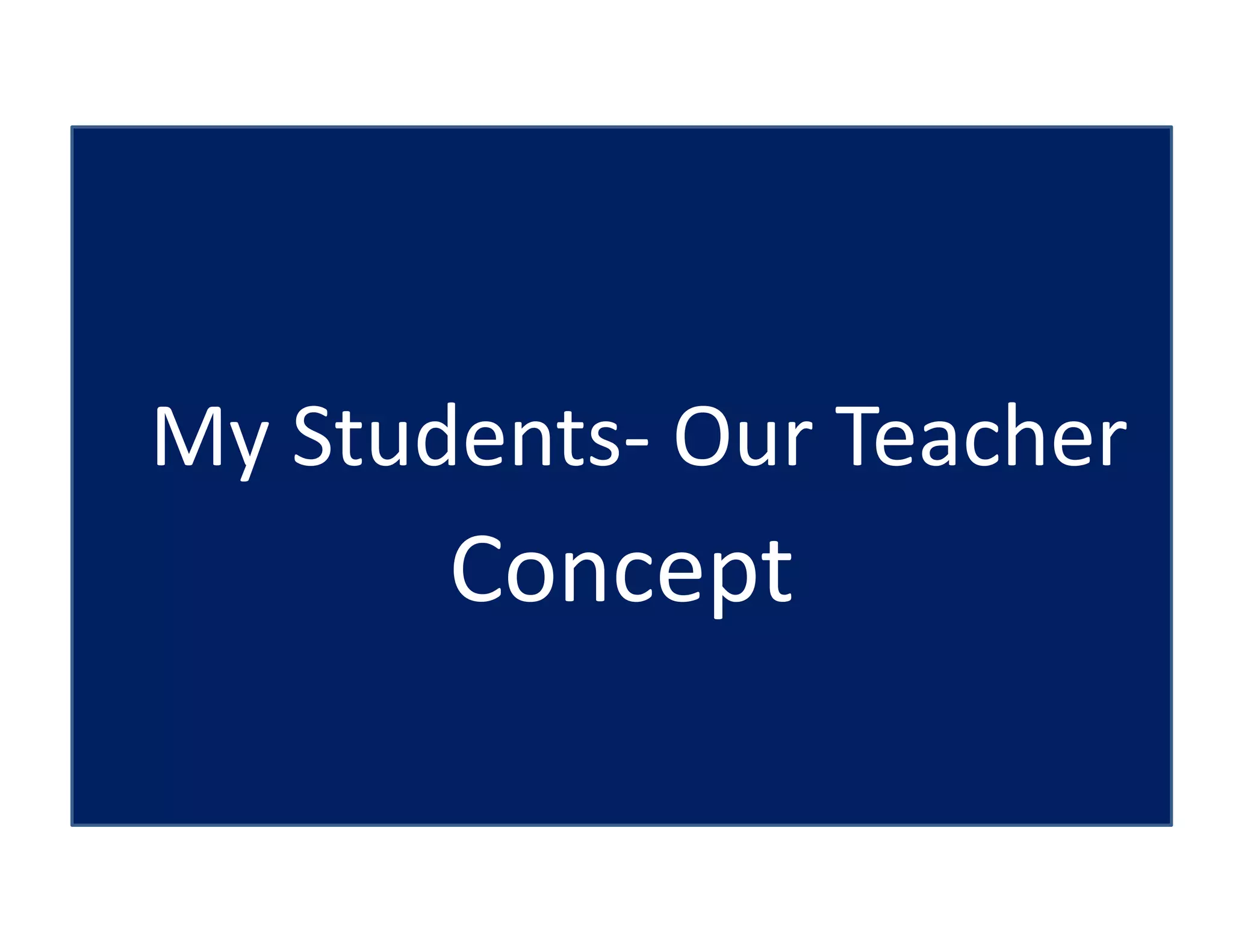 My Students- Our Teacher
Concept
 