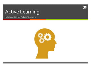 
Active Learning
Introduction for Future Teachers
 
