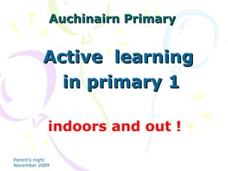 Auchinairn Primary Active  learning  in primary 1 indoors and out ! 