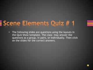 • The following slides are questions using the layouts in
the Quiz Show template. The class may answer the
questions as a group, in pairs, or individually. Then click
on the slides for the correct answers.
 