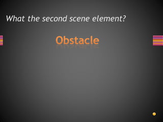 What the second scene element?
 