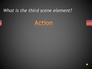 What is the third scene element?
 
