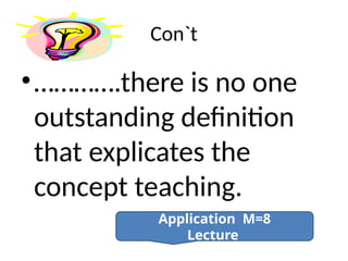 Con`t
•………….there is no one
outstanding definition
that explicates the
concept teaching.
Application M=8
Lecture
 