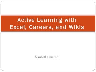 Maribeth Lawrence Active Learning with Excel, Careers, and Wikis 