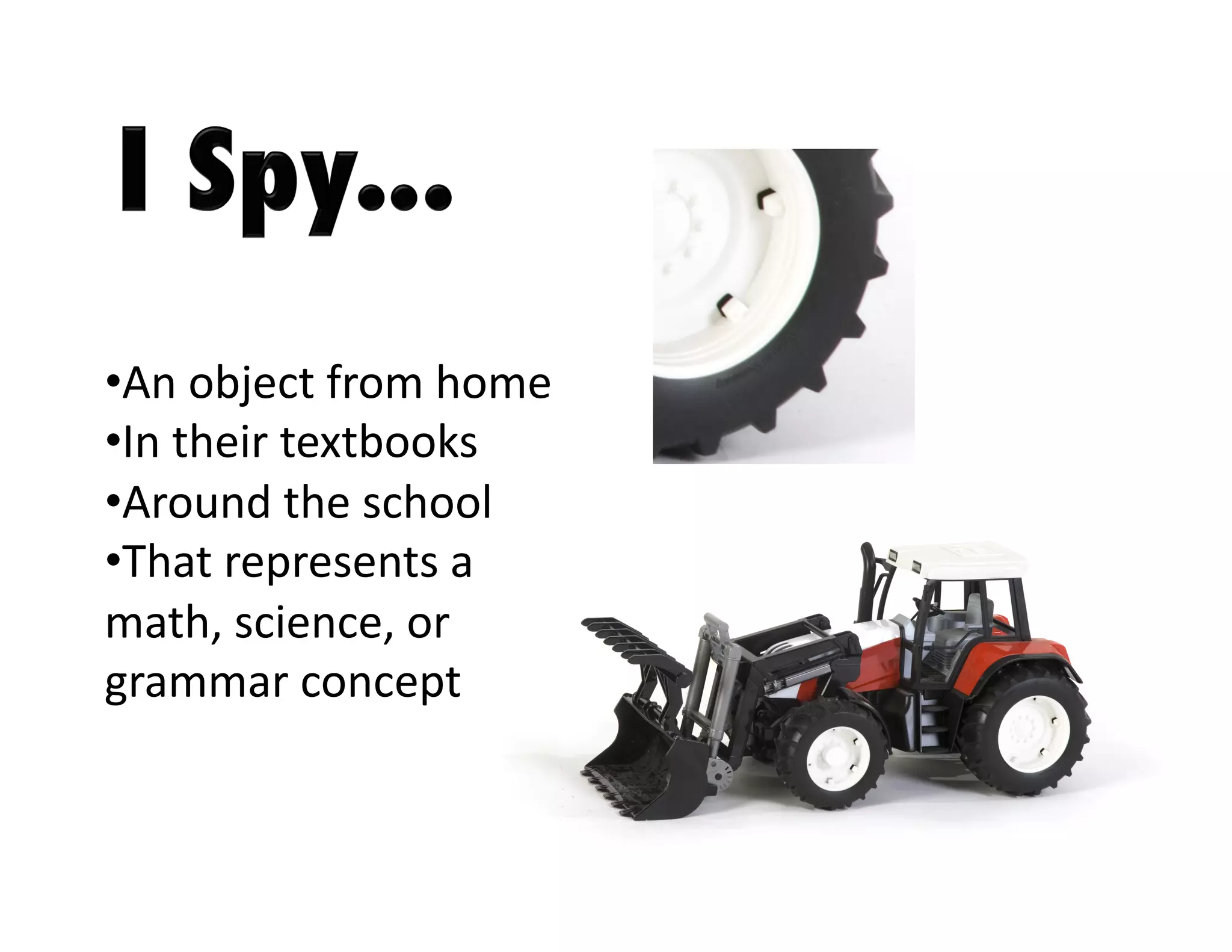 •  n	
  object	
  from	
  home	
  
A
• n	
  their	
  textbooks	
  
I
•  round	
  the	
  school	
  
A
•  hat	
  represents	
  a	
  
T
math,	
  science,	
  or	
  
grammar	
  concept	
  

 