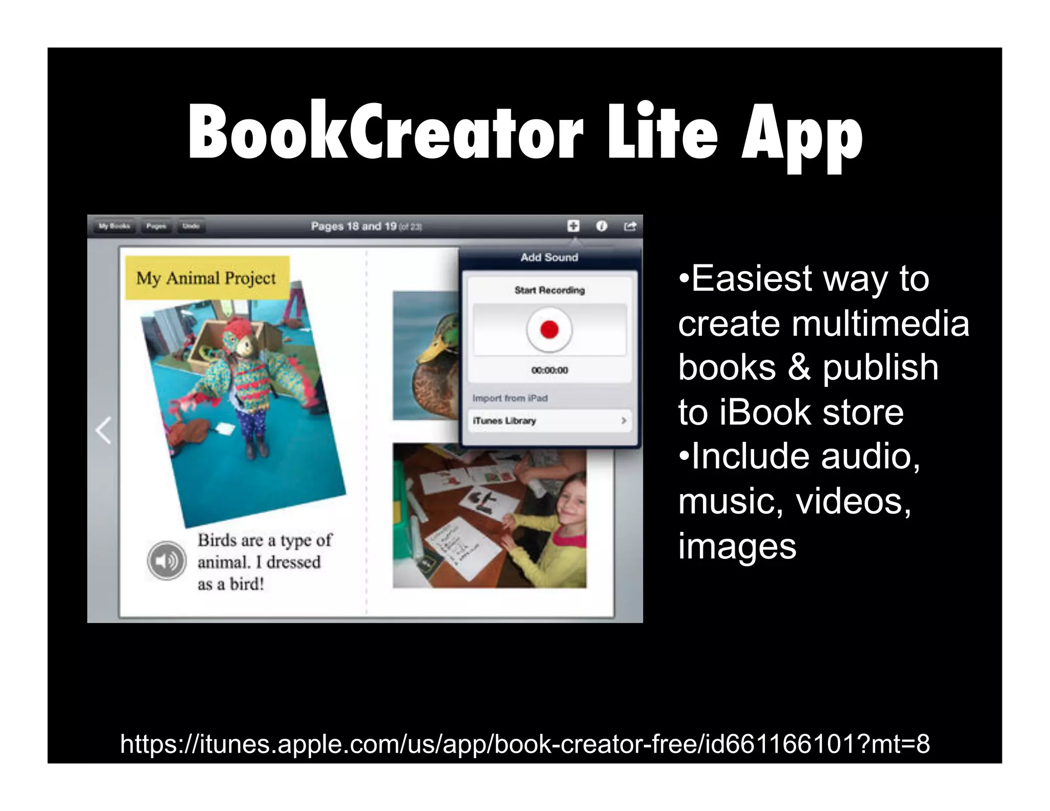 BookCreator Lite App
•  asiest way to
E
create multimedia
books & publish
to iBook store
• nclude audio,
I
music, videos,
images

https://itunes.apple.com/us/app/book-creator-free/id661166101?mt=8

 