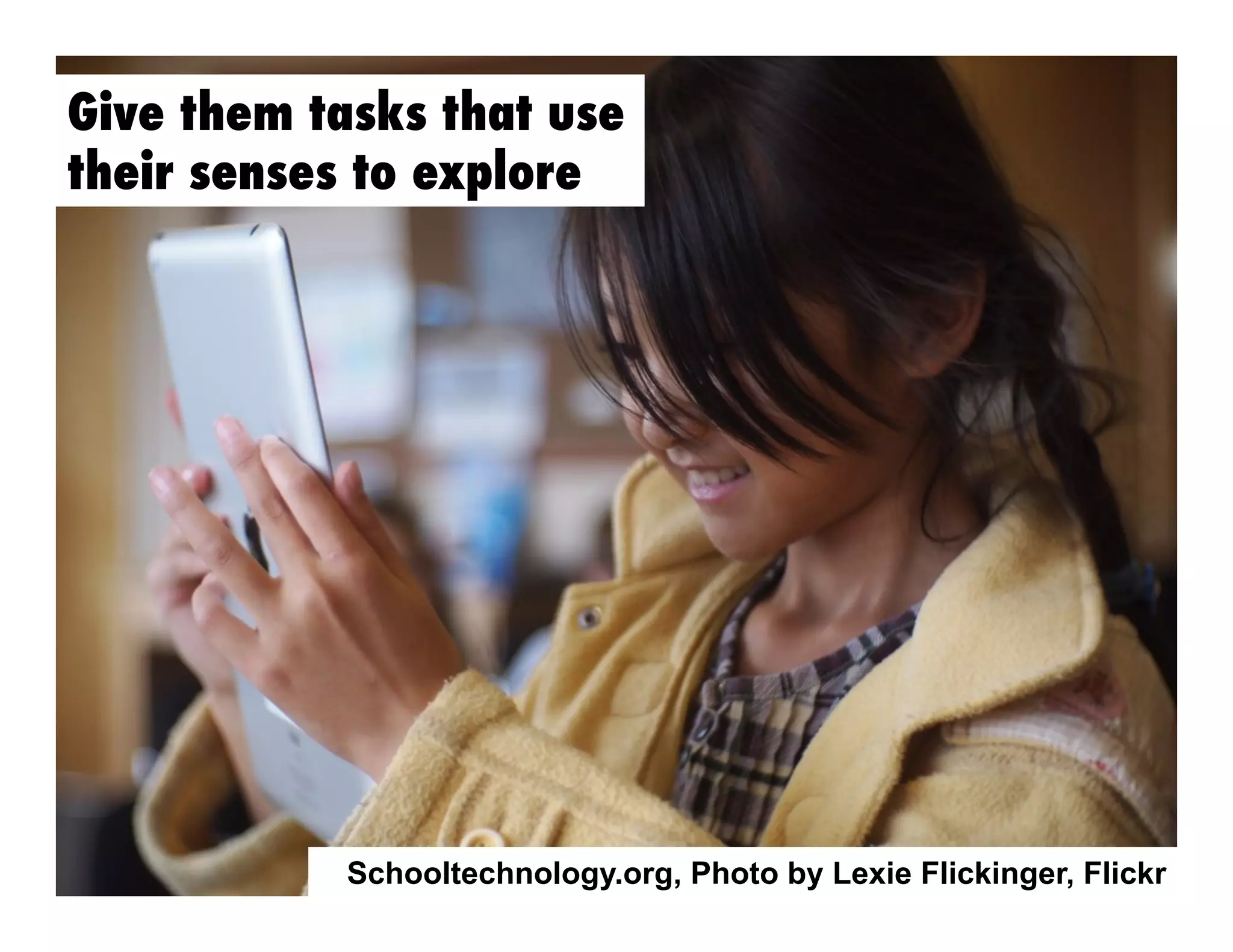 Give them tasks that use
their senses to explore

Schooltechnology.org, Photo by Lexie Flickinger, Flickr

 