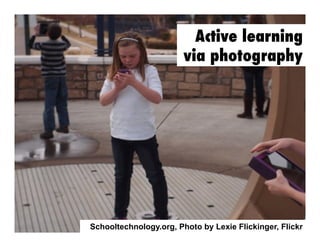 Active learning
via photography

Schooltechnology.org, Photo by Lexie Flickinger, Flickr

 