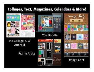 Collages, Text, Magazines, Calendars & More!

You	
  Doodle	
  
Pic-­‐Collage	
  IOS/	
  
Android	
  
Frame	
  Ar3st	
  
Image	
  Chef	
  

 