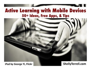 Active Learning with Mobile Devices
50+ Ideas, Free Apps, & Tips

iPad	
  by	
  George	
  Yi,	
  Flickr	
  

ShellyTerrell.com	
  

 