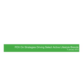 POV On Strategies Driving Select Active Lifestyle Brands
                                              4 January 2013
 