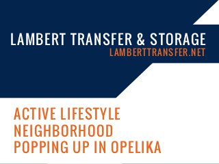 ACTIVE LIFESTYLE
NEIGHBORHOOD
POPPING UP IN OPELIKA
LAMBERT TRANSFER & STORAGE
LAMBERTTRANSFER.NET
 