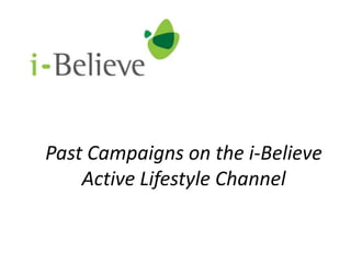 Past Campaigns on the i-Believe
Active Lifestyle Channel

 