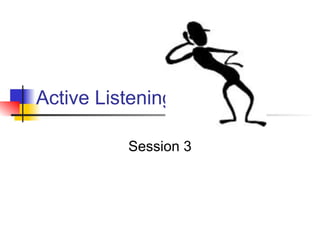 Active Listening

          Session 3
 