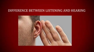 DIFFERENCE BETWEEN LISTENING AND HEARING
 