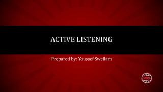 ACTIVE LISTENING

Prepared by: Youssef Swellam
 