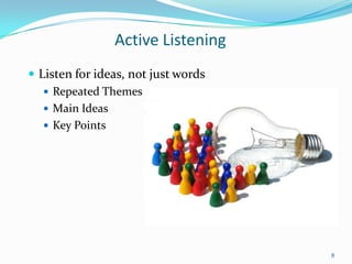 Active Listening
 Listen for ideas, not just words
 Repeated Themes
 Main Ideas
 Key Points

8

 