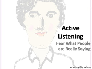 Active
Listening
Hear What People
are Really Saying
babuappat@gmail.com
 
