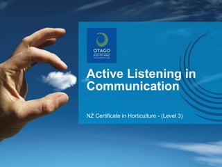 Active Listening in
Communication
NZ Certificate in Horticulture - (Level 3)
 