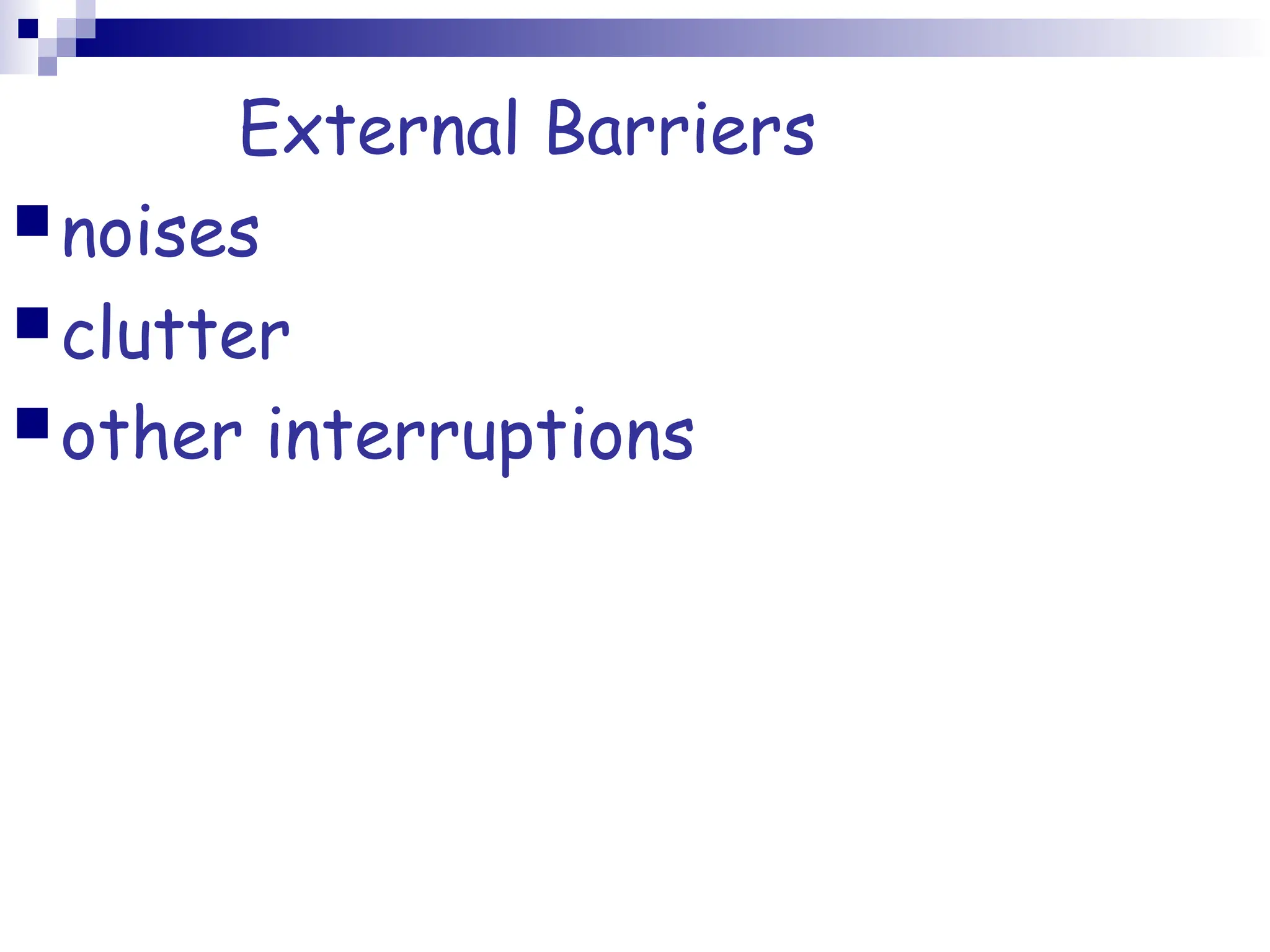 External Barriers
noises
clutter
other interruptions
 