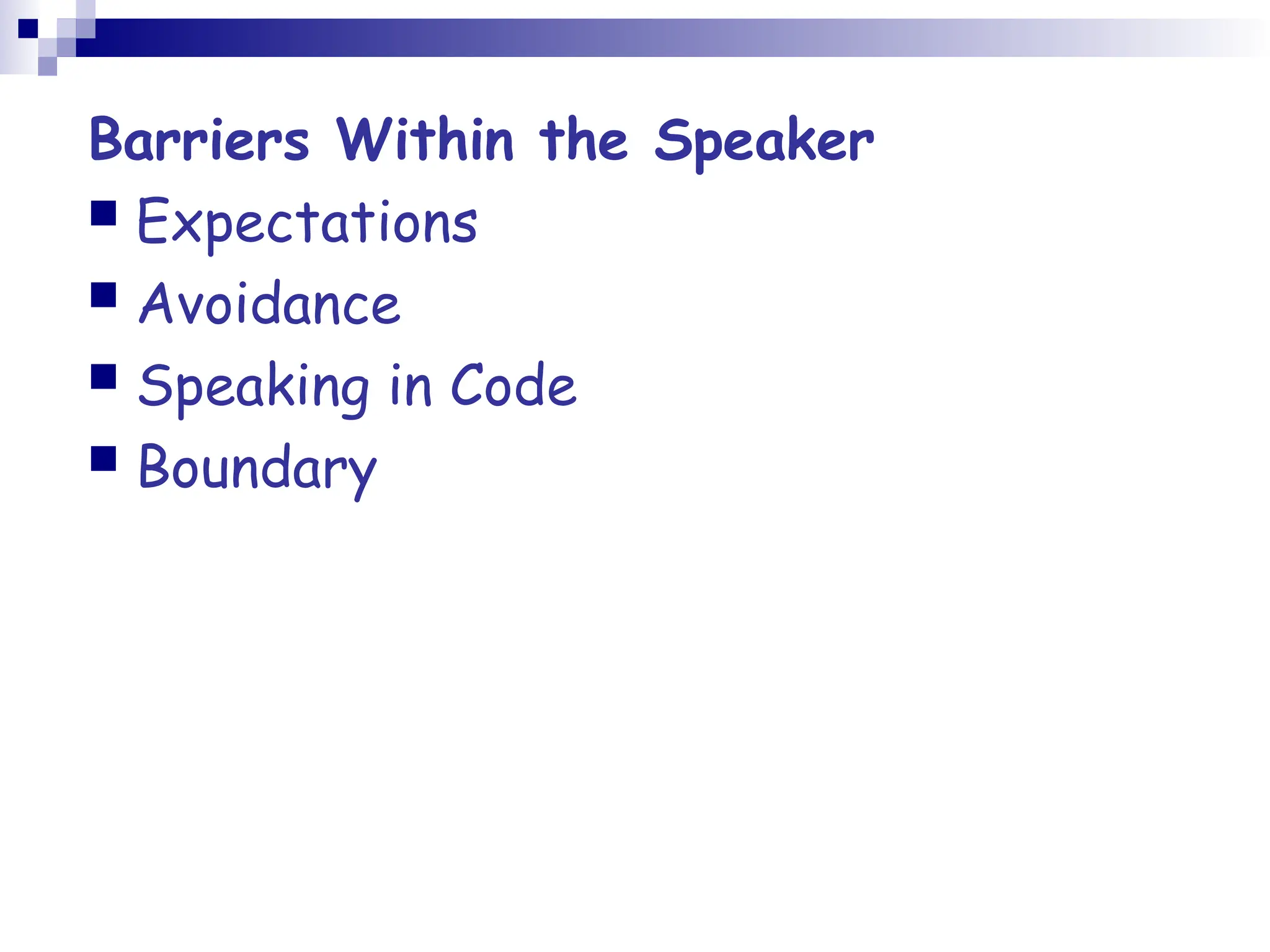 Barriers Within the Speaker
 Expectations
 Avoidance
 Speaking in Code
 Boundary
 