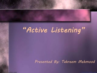 “Active Listening”
Presented By: Tahreem Mehmood
 