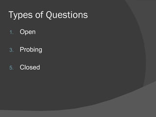 Types of Questions Open Probing Closed 